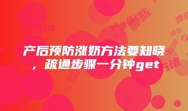 产后预防涨奶方法要知晓，疏通步骤一分钟get