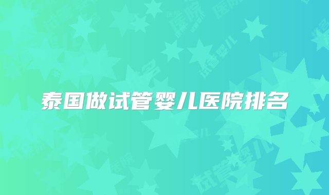泰国做试管婴儿医院排名