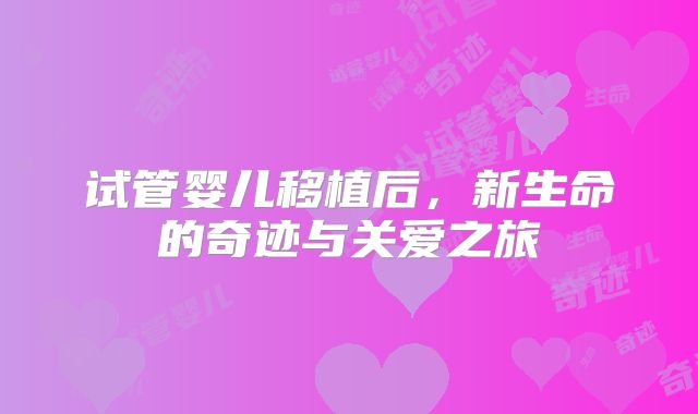 试管婴儿移植后，新生命的奇迹与关爱之旅