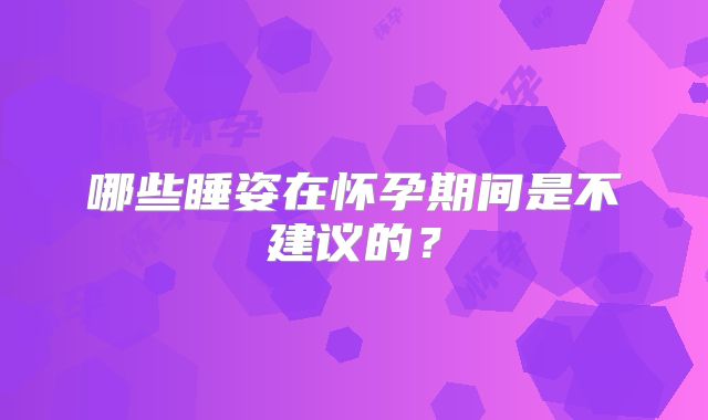 哪些睡姿在怀孕期间是不建议的？