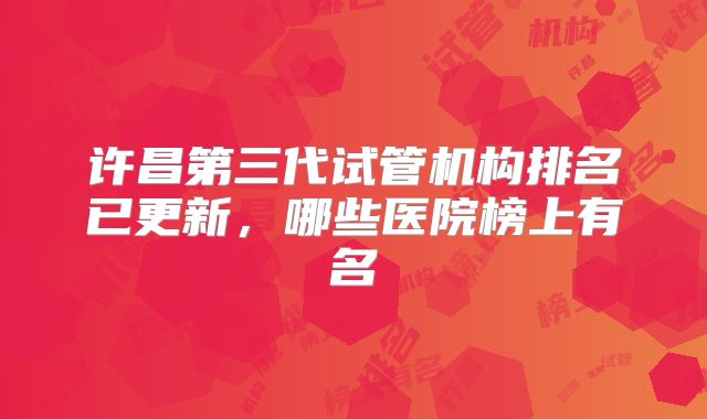 许昌第三代试管机构排名已更新，哪些医院榜上有名