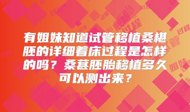有姐妹知道试管移植桑椹胚的详细着床过程是怎样的吗？桑葚胚胎移植多久可以测出来？