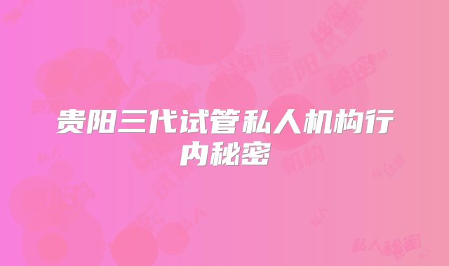贵阳三代试管私人机构行内秘密