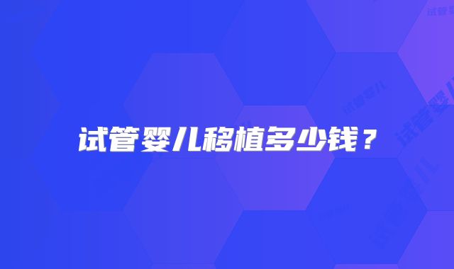 试管婴儿移植多少钱？