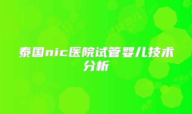 泰国nic医院试管婴儿技术分析