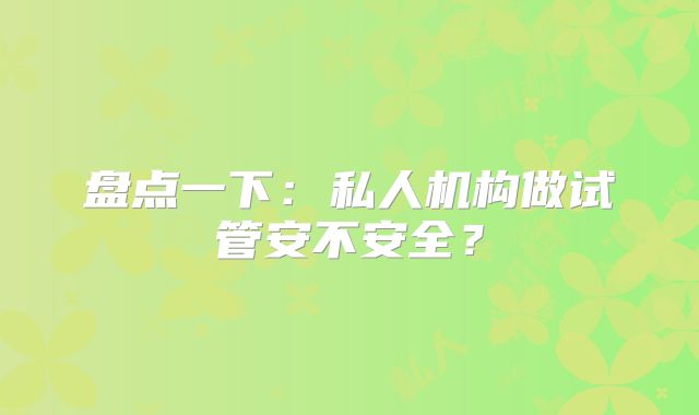 盘点一下：私人机构做试管安不安全？