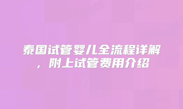 泰国试管婴儿全流程详解，附上试管费用介绍