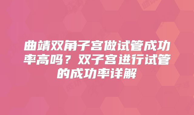 曲靖双角子宫做试管成功率高吗？双子宫进行试管的成功率详解