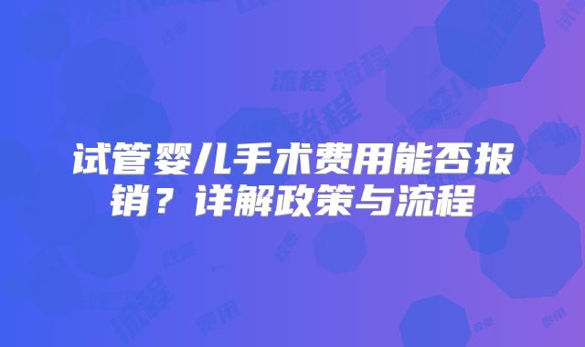 试管婴儿手术费用能否报销?详解政策与流程