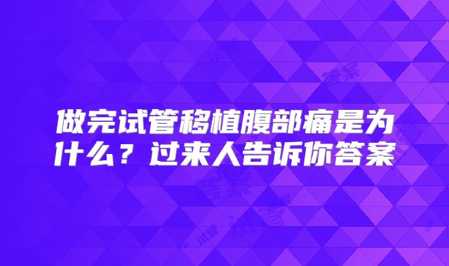 做完试管移植腹部痛是为什么？过来人告诉你答案