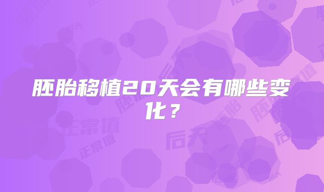 胚胎移植20天会有哪些变化？