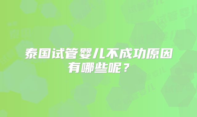 泰国试管婴儿不成功原因有哪些呢？