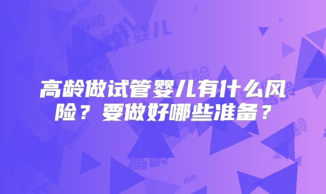 高龄做试管婴儿有什么风险？要做好哪些准备？