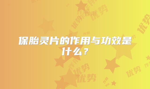 保胎灵片的作用与功效是什么？
