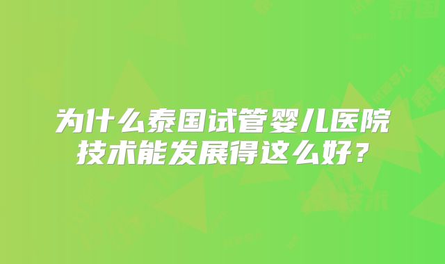 为什么泰国试管婴儿医院技术能发展得这么好？