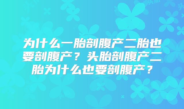 为什么一胎剖腹产二胎也要剖腹产？头胎剖腹产二胎为什么也要剖腹产？