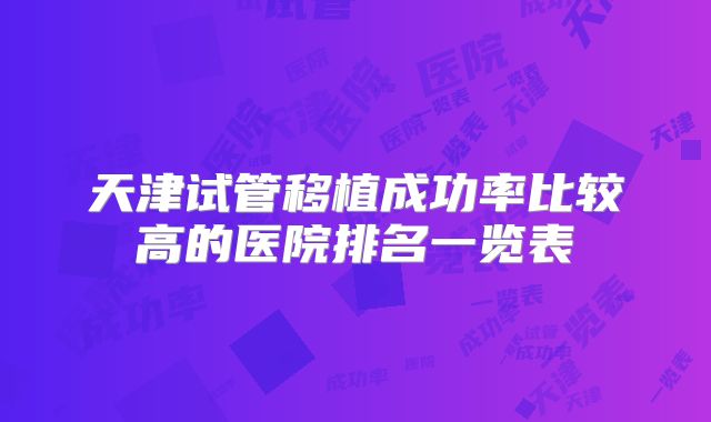 天津试管移植成功率比较高的医院排名一览表