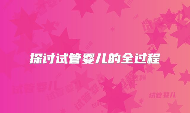 探讨试管婴儿的全过程
