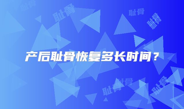 产后耻骨恢复多长时间？