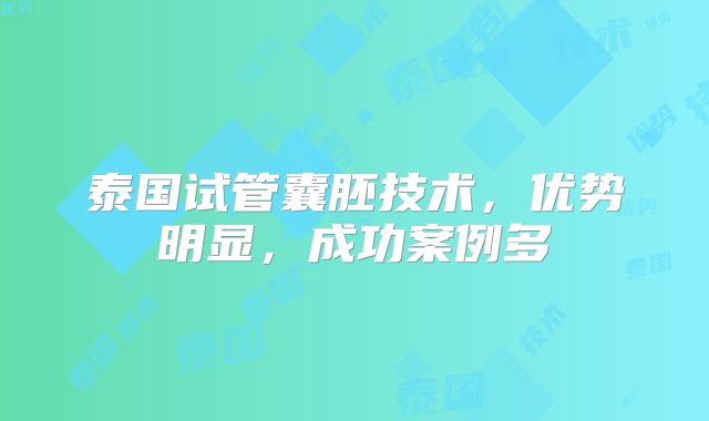 泰国试管囊胚技术，优势明显，成功案例多