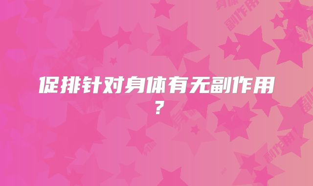 促排针对身体有无副作用？