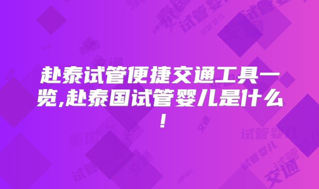赴泰试管便捷交通工具一览,赴泰国试管婴儿是什么！