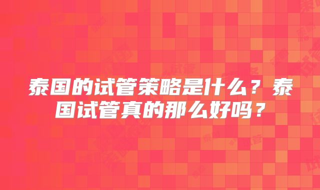 泰国的试管策略是什么?泰国试管真的那么好吗?