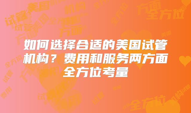 如何选择合适的美国试管机构?费用和服务两方面全方位考量