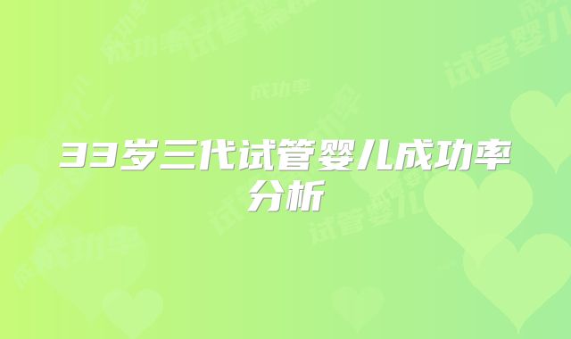 33岁三代试管婴儿成功率分析