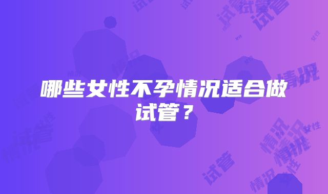 哪些女性不孕情况适合做试管？