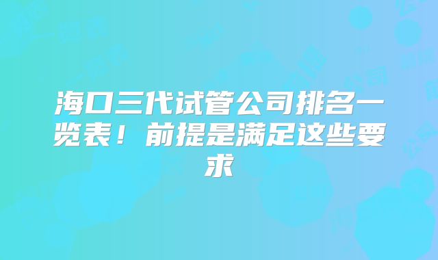 海口三代试管公司排名一览表！前提是满足这些要求