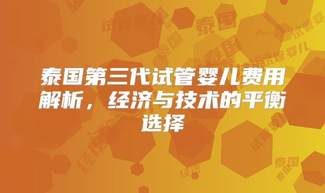 泰国第三代试管婴儿费用解析,经济与技术的平衡选择