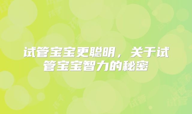试管宝宝更聪明，关于试管宝宝智力的秘密