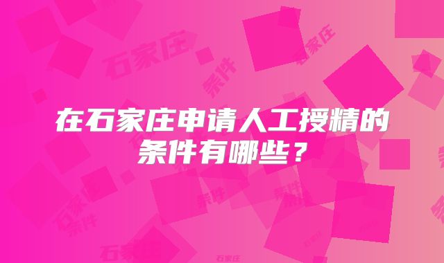 在石家庄申请人工授精的条件有哪些？