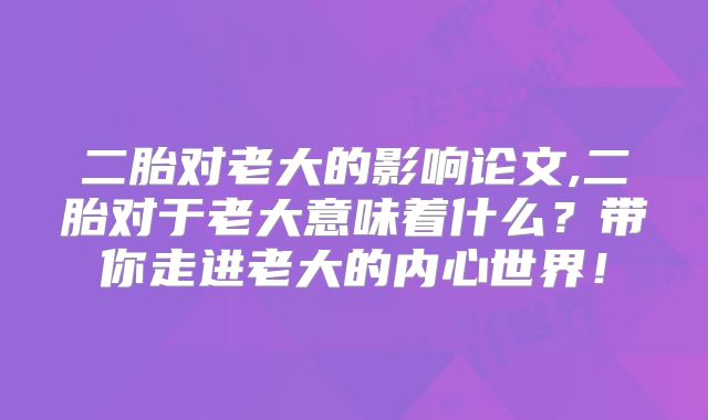 二胎对老大的影响论文,二胎对于老大意味着什么?带你走进老大的内心世界!