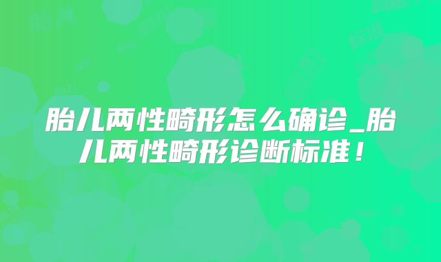 胎儿两性畸形怎么确诊_胎儿两性畸形诊断标准!