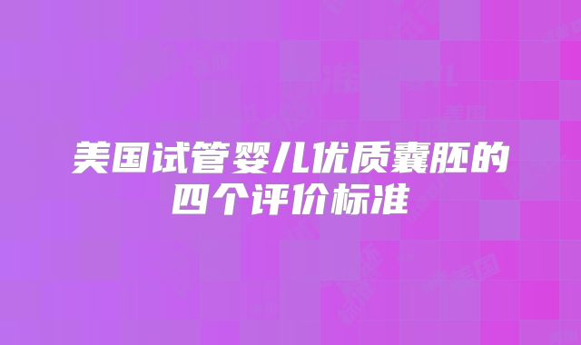 美国试管婴儿优质囊胚的四个评价标准