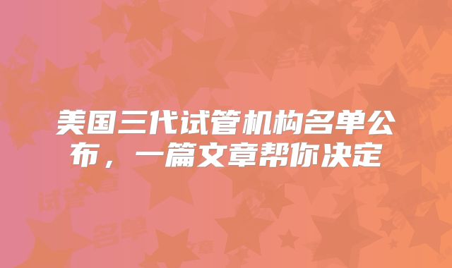 美国三代试管机构名单公布,一篇文章帮你决定