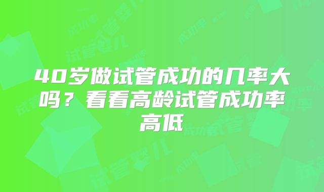 40岁做试管成功的几率大吗？看看高龄试管成功率高低