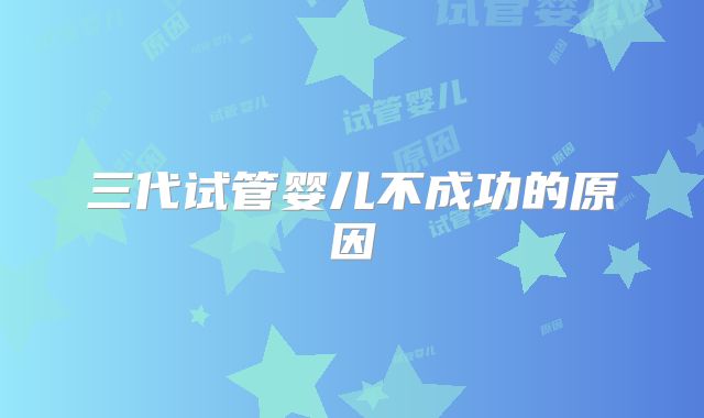 三代试管婴儿不成功的原因