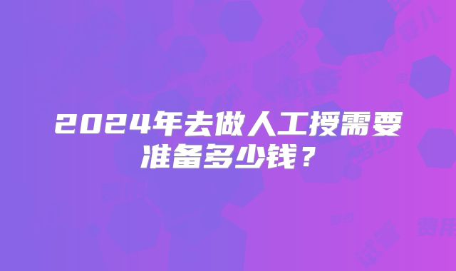 2024年去做人工授需要准备多少钱?