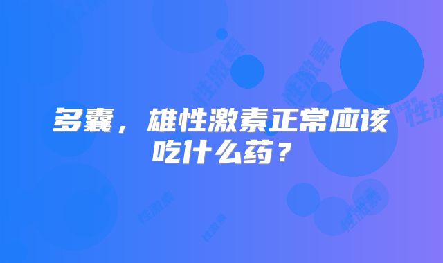 多囊,雄性激素正常应该吃什么药?