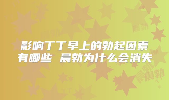 影响丁丁早上的勃起因素有哪些 晨勃为什么会消失