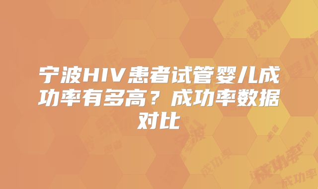 宁波HIV患者试管婴儿成功率有多高？成功率数据对比