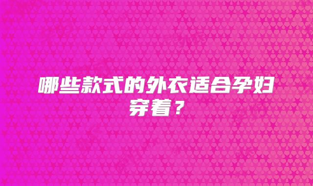 哪些款式的外衣适合孕妇穿着?