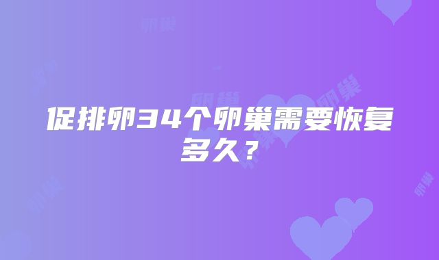 促排卵34个卵巢需要恢复多久？