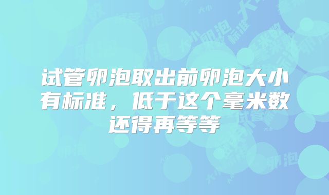试管卵泡取出前卵泡大小有标准，低于这个毫米数还得再等等