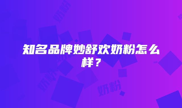 知名品牌妙舒欢奶粉怎么样？
