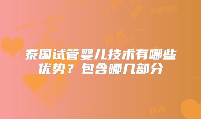 泰国试管婴儿技术有哪些优势？包含哪几部分