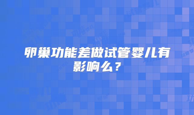 卵巢功能差做试管婴儿有影响么？